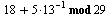 `mod`(`+`(18, `*`(5, `*`(`^`(13, -1)))), 29)