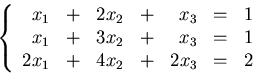 \begin{displaymath}
\left\{ \begin{array}
{rrrrrcc}
x_1&+&2x_2&+&x_3&=&1\\ x_1&+&3x_2&+&x_3&=&1\\ 2x_1&+&4x_2&+&2x_3&=&2\end{array}\right.\end{displaymath}
