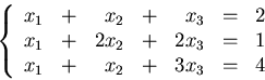 \begin{displaymath}
\left\{ \begin{array}
{rrrrrcc}
x_1&+&x_2&+&x_3&=&2\\ x_1&+&2x_2&+&2x_3&=&1\\ x_1&+&x_2&+&3x_3&=&4\end{array}\right.\end{displaymath}