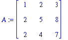 A := matrix([[1, 2, 3], [2, 5, 8], [2, 4, 7]])