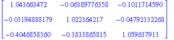 matrix([[1.043663472, -.6389776358e-1, -.1011714590], [-.3194888179e-1, 1.022364217, -.4792332268e-1], [-.4046858360, -.3833865815, 1.059637913]])