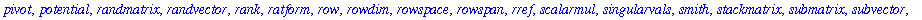 [BlockDiagonal, GramSchmidt, JordanBlock, LUdecomp, QRdecomp, Wronskian, addcol, addrow, adj, adjoint, angle, augment, backsub, band, basis, bezout, blockmatrix, charmat, charpoly, cholesky, col, coldi...
