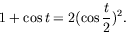 \begin{displaymath}
1+\cos t=2(\cos \frac{t}{2})^2.\end{displaymath}